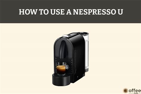 How to Use A Nespresso U