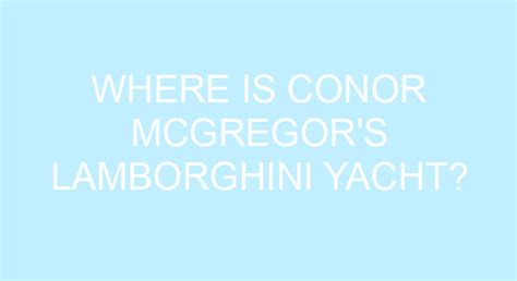 Where Is Conor McGregor's Lamborghini Yacht?