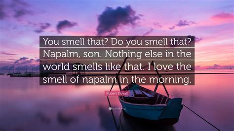 Robert Duvall Quote: “You smell that? Do you smell that? Napalm, son. Nothing else in the world ...