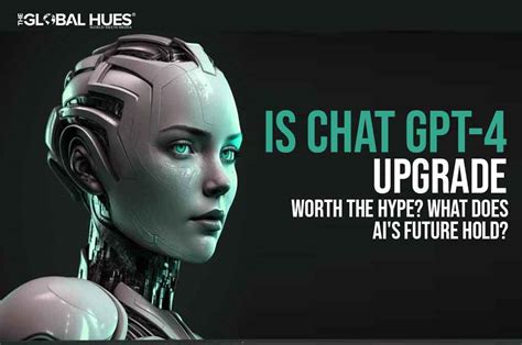 Is Chat GPT-4 Upgrade Worth the Hype? | The Global Hues