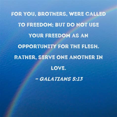 Galatians 5:13 For you, brothers, were called to freedom; but do not ...