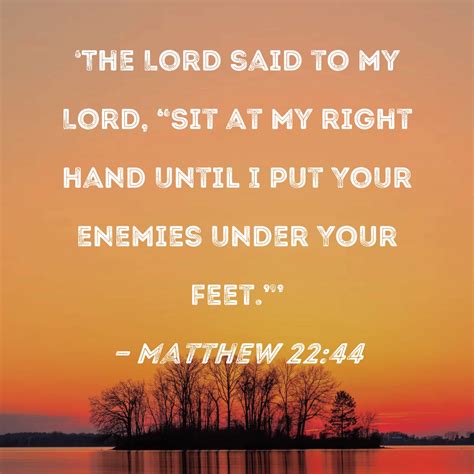 Matthew 22:44 The Lord said to my Lord, "Sit at My right hand until I ...