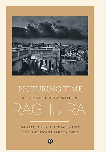 Picturing Time: The Greatest Photographs of Raghu Rai by Raghu Rai: New Hardcover (2015) 1st ...