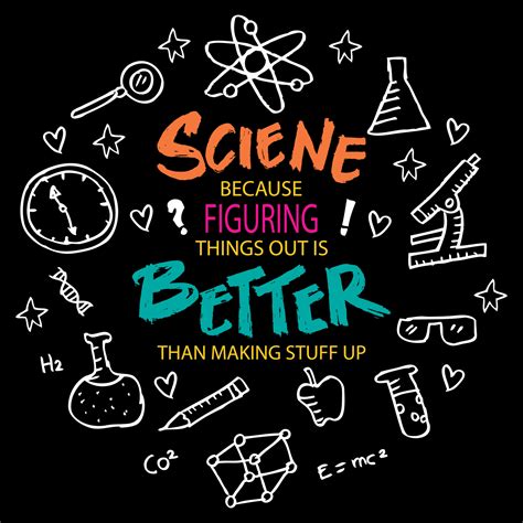 Science because figuring things out is better than making stuff up ...