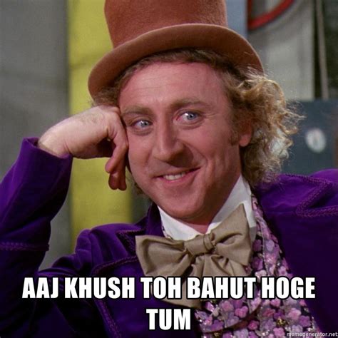 AAJ khush toh bahut hoge tum - Willy Wonka - Meme Generator