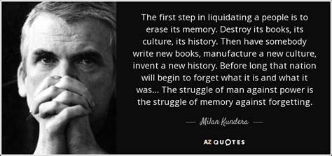 Milan Kundera quote: The first step in liquidating a people is to erase...