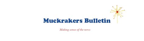 Muckrakers Bulletin | Making sense of the news