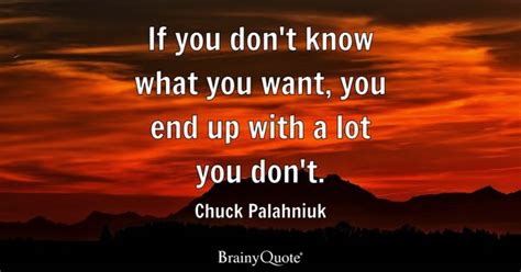 Chuck Palahniuk - If you don't know what you want, you end...