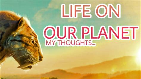 LIFE ON OUR PLANET [MY THOUGHTS... - YouTube