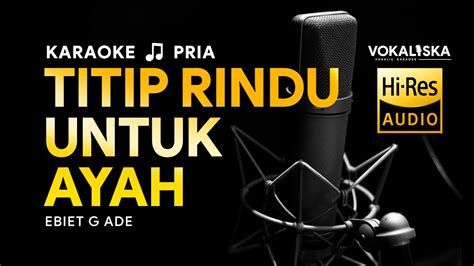 TITIP RINDU BUAT AYAH (KARAOKE) - Ebiet G Ade 🎵 Nada PRIA | Nada RENDAH ...