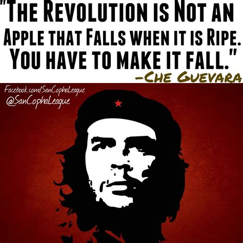 "The Revolution is not an Apple that Falls when it is Ripe. You have to ...