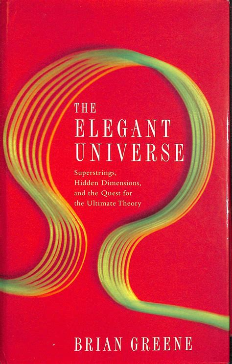 The Elegant Universe: Superstrings, Hidden Dimensions and the Quest for the Ultimate Theory by ...