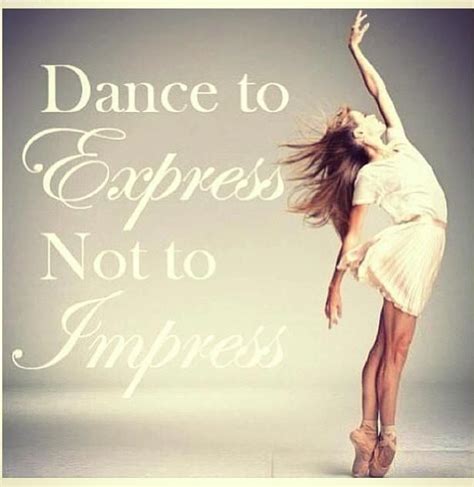 When I dance I love to express myself in emotion. I most serenely do not do it to empress people ...