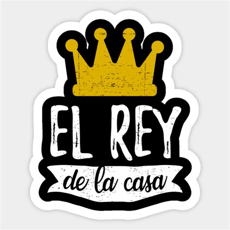 El Rey de la casa - King of the House - King - Sticker | TeePublic