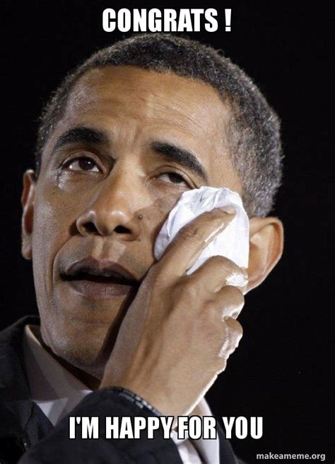 Congrats ! I'm happy for you - Crying Obama Meme Generator