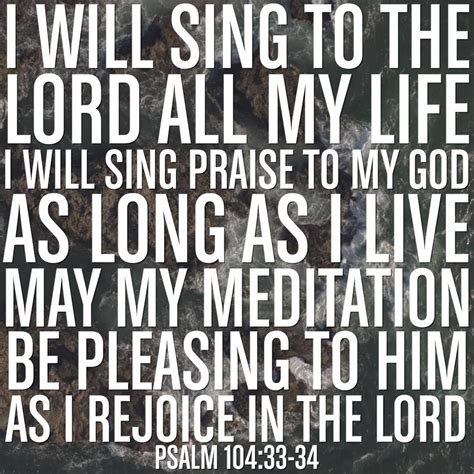 STILL - The Scriptures - Psalm 104:33-34 | I will sing to the Lord all ...