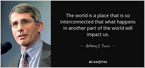 Anthony S. Fauci quote: The world is a place that is so interconnected that...