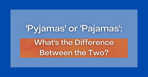 ‘Pyjamas' or 'Pajamas': What's the Difference Between the Two?