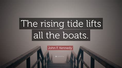 John F. Kennedy Quote: “The rising tide lifts all the boats.”