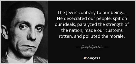 Joseph Goebbels quote: The Jew is contrary to our being. ... He desecrated...