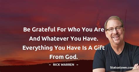 Be grateful for who you are and whatever you have. Everything you have is a gift from God ...