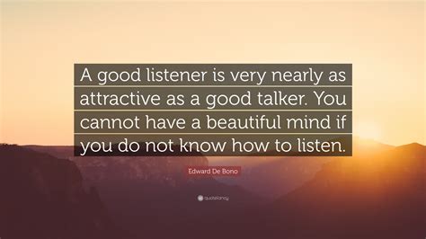 Edward De Bono Quote: “A good listener is very nearly as attractive as ...