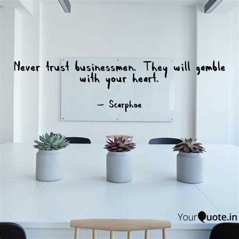 Never trust businessmen. ... | Quotes & Writings by Scarlett Pheonix | YourQuote