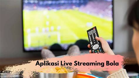 5 Aplikasi Live Streaming Bola Gratis Terbaik Tonton Sekarang