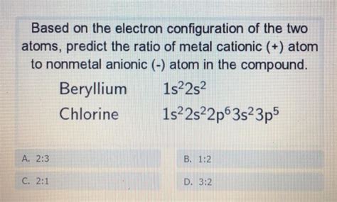 Solved Based on the electron configuration of the two atoms, | Chegg.com