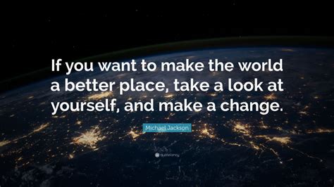 Michael Jackson Quote: “If you want to make the world a better place, take a look at yourself ...