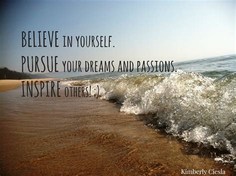 Quote: BELIEVE in yourself. PURSUE your dreams and passions. INSPIRE others! | Upnorth KCarisma