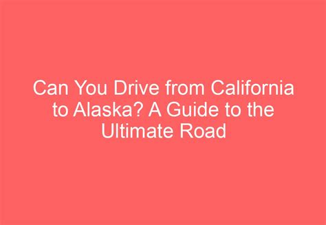 Can You Drive from California to Alaska? A Guide to the Ultimate Road Trip - HowTravelPlan