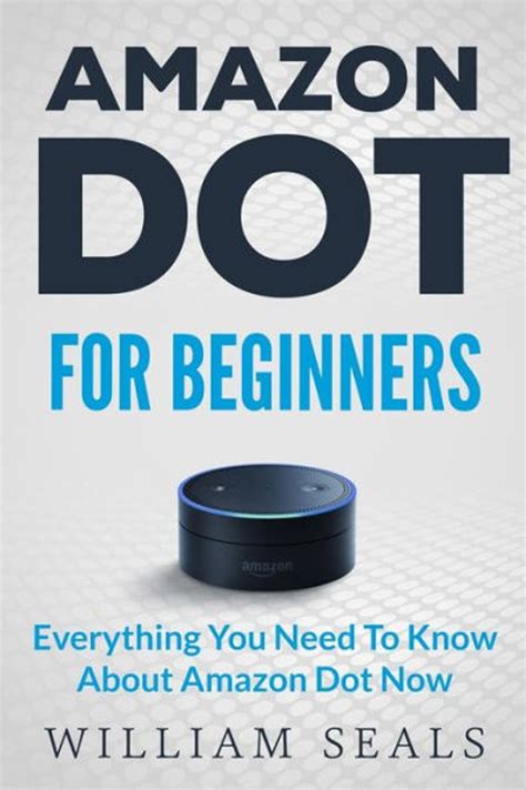 Amazon Dot: Amazon Dot For Beginners - Everything You Need To Know ...