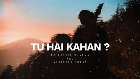 Tu Hai Kahan ? | Abhishek Supan | Rushil Sharma | Melodic Dubstep Future Bass 2022 - YouTube