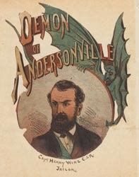 Omnipresent and Omniscient: The Military Prison Career of Captain Henry Wirz - Andersonville ...