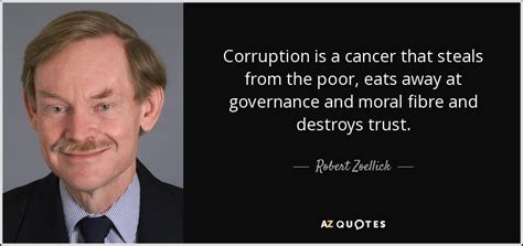 Robert Zoellick quote: Corruption is a cancer that steals from the poor, eats...