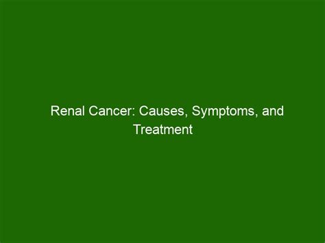 Renal Cancer: Causes, Symptoms, and Treatment Options - Health And Beauty