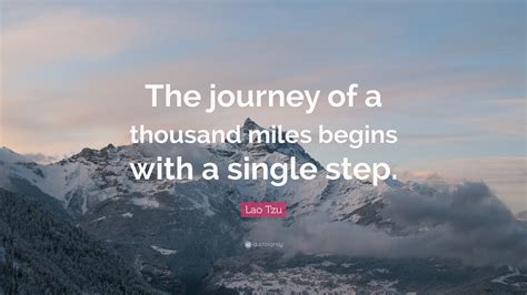 Lao Tzu Quote: “The journey of a thousand miles begins with a single step.”