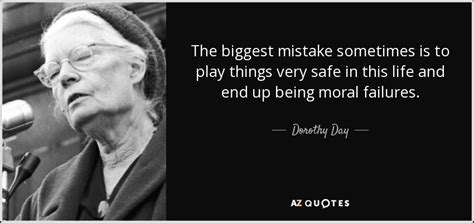 Dorothy Day quote: The biggest mistake sometimes is to play things very safe...