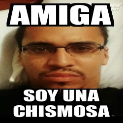 Meme Personalizado - Amiga Soy una Chismosa - 32564030