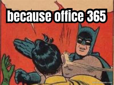 because office 365 - Meme Generator