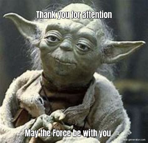 Thank you for attention May the Force be with you - Meme Generator