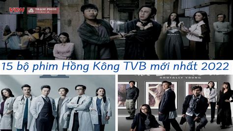 Top 15 bộ phim Hồng Kông TVB mới nhất 2022