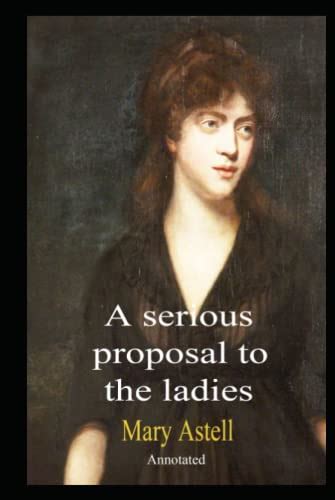 A serious proposal to the ladies Book by Mary Astell Annotated by Mary Astell | Goodreads