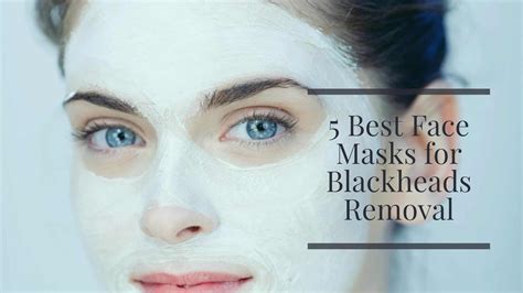 5 Best Face Masks for Blackheads Removal