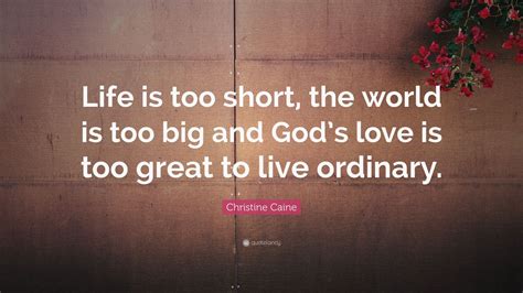 Christine Caine Quote: “Life is too short, the world is too big and God ...