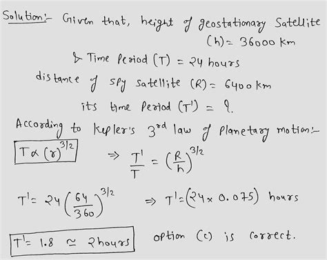 The time period of a geostationary satellite at a height 36000 km , is 24 h . A spy satellite ...