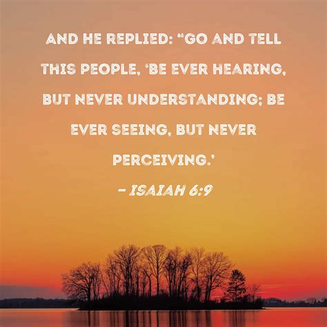 Isaiah 6:9 And He replied: "Go and tell this people, 'Be ever hearing ...