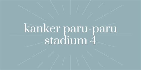 Apa yang Terjadi Bila Anda Mengalami Kanker Paru-Paru Stadium 4? • Deherba.com