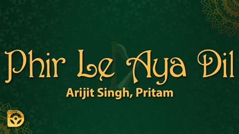 Arijit Singh, Pritam- Phir Le Aya Dil (Reprise) [Lyrics] | Phir le aaya ...